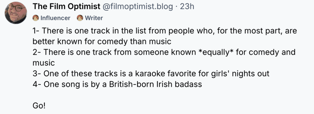 A screenshot of a BlueSky post from The Film Optimist, username @filmoptimist.blog. Beneath the attribution are the identifiers "Influencer" and "Writer." The text reads: "1 - There is one track in the list from people who, for the most part, are better known for comedy than music. 2 - There is one track from someone known *equally* for comedy and music. 3 - One of these tracks is a karaoke favorite for girls' nights out. 4 - One song is by a British-born Irish badass. Go!"
